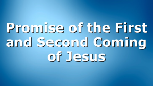 Promise of the First and Second Coming of Jesus