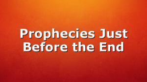 Prophecies Just Before the End
