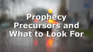 Prophecy Precursors and What to Look For