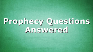 Prophecy Questions Answered