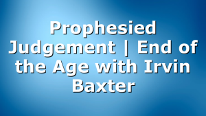 Prophesied Judgement | End of the Age with Irvin Baxter