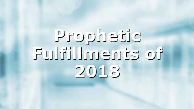 Prophetic Fulfillments of 2018