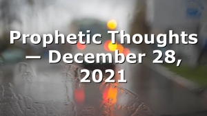 Prophetic Thoughts — December 28, 2021