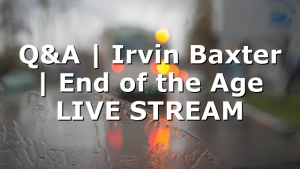 Q&A | Irvin Baxter | End of the Age LIVE STREAM