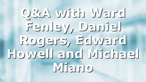 Q&A with Ward Fenley, Daniel Rogers, Edward Howell and Michael Miano