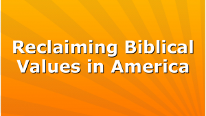 Reclaiming Biblical Values in America