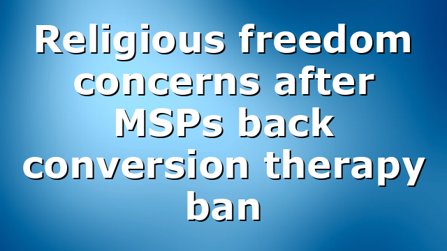 Religious freedom concerns after MSPs back conversion therapy ban