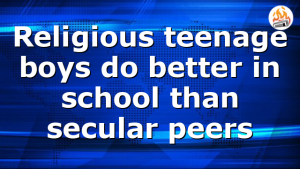 Religious teenage boys do better in school than secular peers