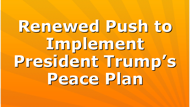 Renewed Push to Implement President Trump’s Peace Plan