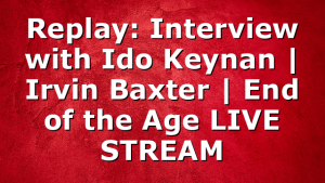 Replay: Interview with Ido Keynan | Irvin Baxter | End of the Age LIVE STREAM