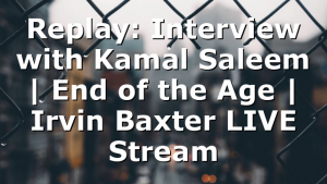 Replay: Interview with Kamal Saleem | End of the Age | Irvin Baxter LIVE Stream