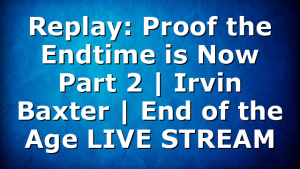 Replay: Proof the Endtime is Now Part 2 | Irvin Baxter | End of the Age LIVE STREAM