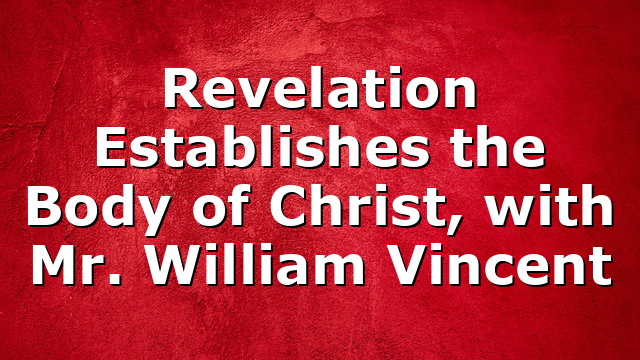 Revelation Establishes the Body of Christ, with Mr. William Vincent