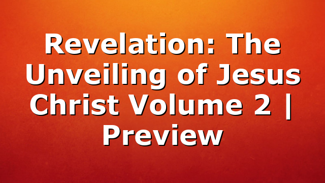 Revelation: The Unveiling of Jesus Christ Volume 2 | Preview
