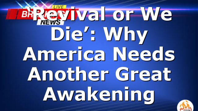 ‘Revival or We Die’: Why America Needs Another Great Awakening