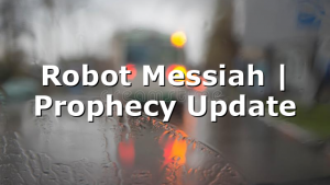 Robot Messiah | Prophecy Update