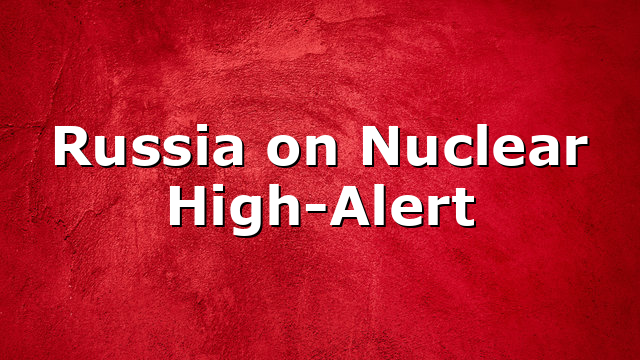 Russia on Nuclear High-Alert
