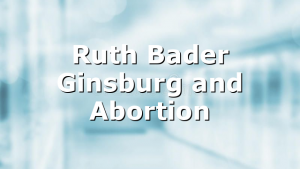 Ruth Bader Ginsburg and Abortion