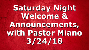 Saturday Night Welcome & Announcements, with Pastor Miano 3/24/18