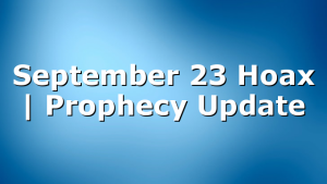 September 23 Hoax | Prophecy Update