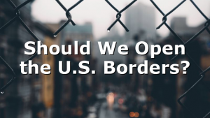 Should We Open the U.S. Borders?