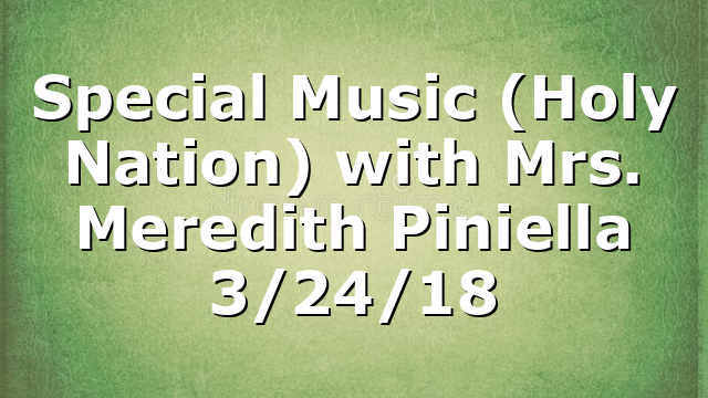 Special Music (Holy Nation) with Mrs. Meredith Piniella 3/24/18