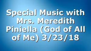 Special Music with Mrs. Meredith Piniella (God of All of Me) 3/23/18