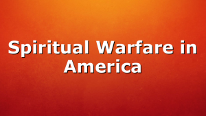 Spiritual Warfare in America