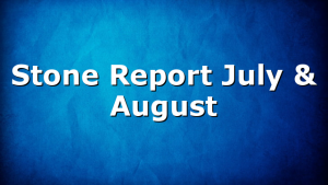 Stone Report July & August