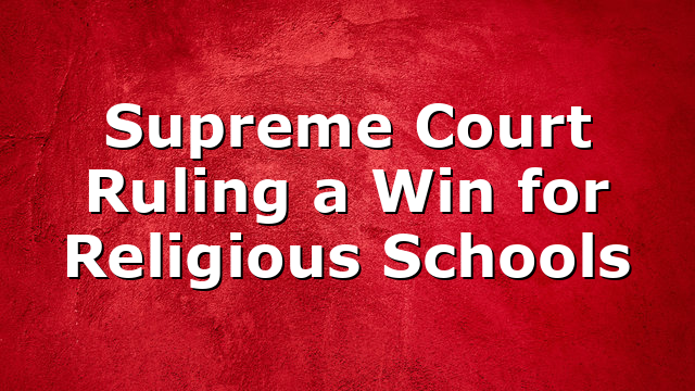 Supreme Court Ruling a Win for Religious Schools