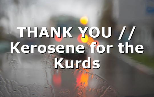 THANK YOU // Kerosene for the Kurds