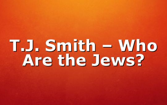 T.J. Smith – Who Are the Jews?