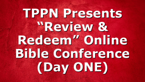 TPPN Presents “Review & Redeem” Online Bible Conference (Day ONE)
