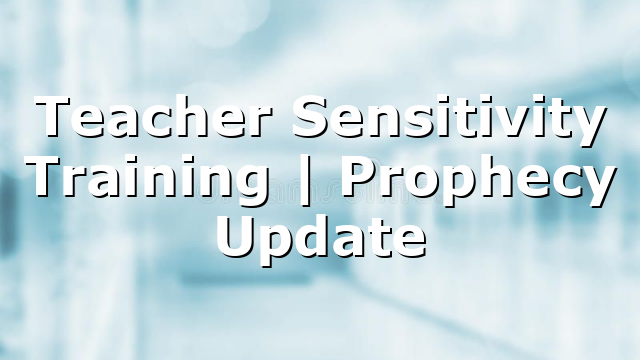 Teacher Sensitivity Training | Prophecy Update
