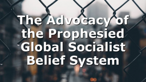 The Advocacy of the Prophesied Global Socialist Belief System
