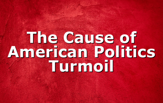 The Cause of American Politics Turmoil