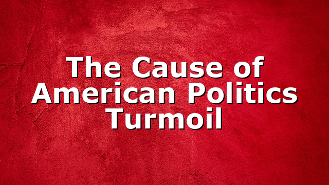 The Cause of American Politics Turmoil