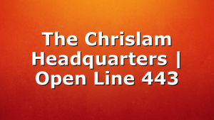 The Chrislam Headquarters | Open Line 443