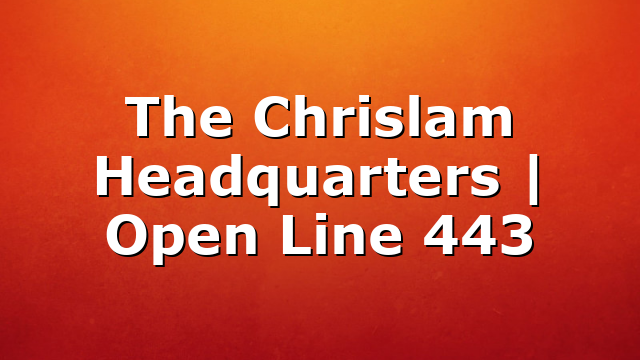 The Chrislam Headquarters | Open Line 443