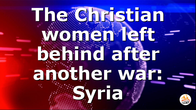 The Christian women left behind after another war: Syria