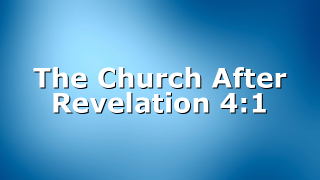 The Church After Revelation 4:1
