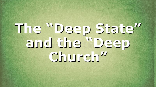 The “Deep State” and the “Deep Church”