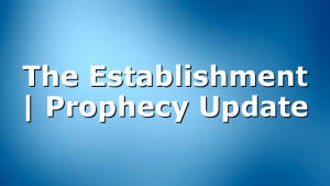 The Establishment | Prophecy Update
