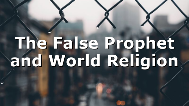 The False Prophet and World Religion