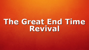 The Great End Time Revival