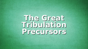 The Great Tribulation Precursors