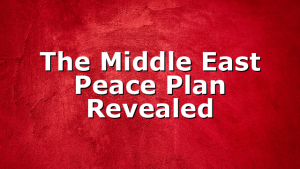 The Middle East Peace Plan Revealed