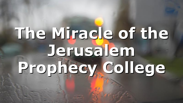 The Miracle of the Jerusalem Prophecy College