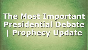 The Most Important Presidential Debate | Prophecy Update