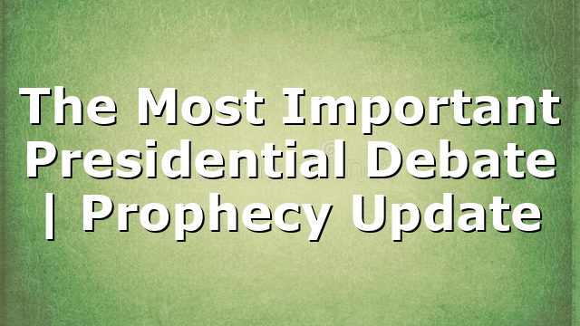 The Most Important Presidential Debate | Prophecy Update